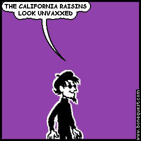 spigot: THE CALIFORNIA RAISINS LOOK UNVAXXED