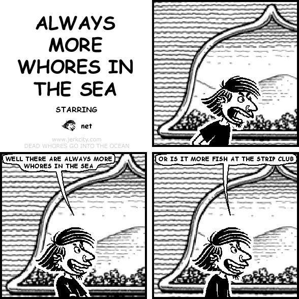 ALWAYS MORE WHORES IN THE SEA