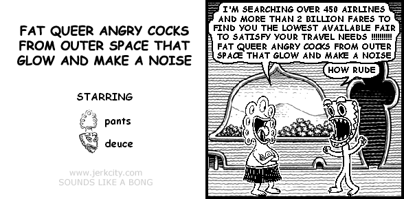 FAT QUEER ANGRY COCKS FROM OUTER SPACE THAT GLOW AND MAKE A NOISE