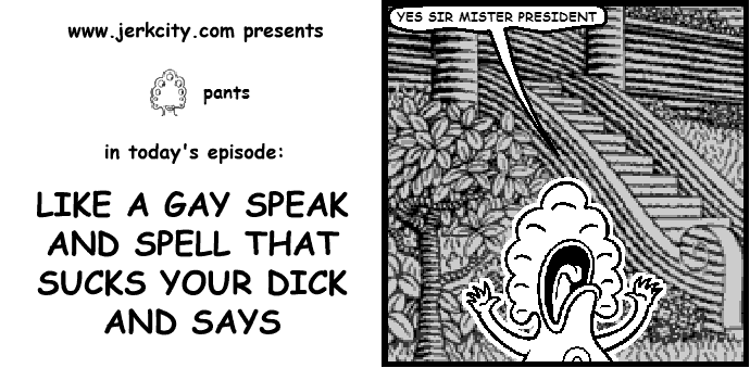 LIKE A GAY SPEAK AND SPELL THAT SUCKS YOUR DICK AND SAYS