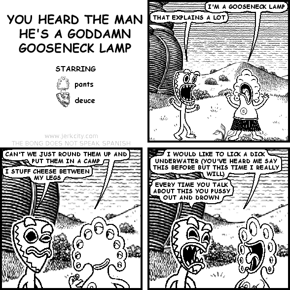 YOU HEARD THE MAN HE'S A GODDAMN GOOSENECK LAMP