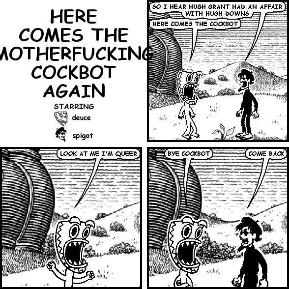 HERE COMES THE MOTHERFUCKING COCKBOT AGAIN