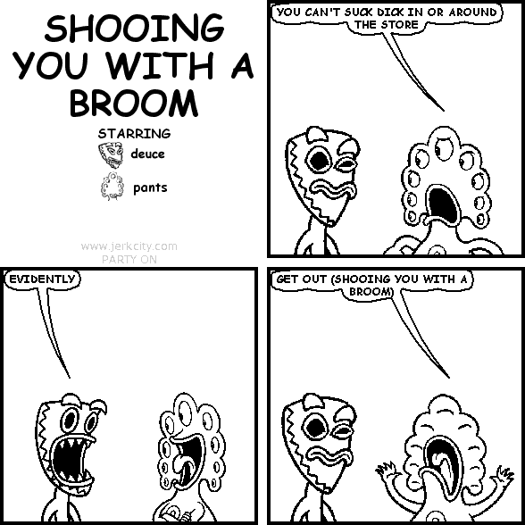SHOOING YOU WITH A BROOM