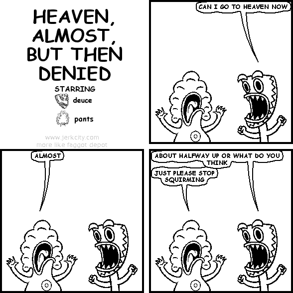 HEAVEN, ALMOST, BUT THEN DENIED