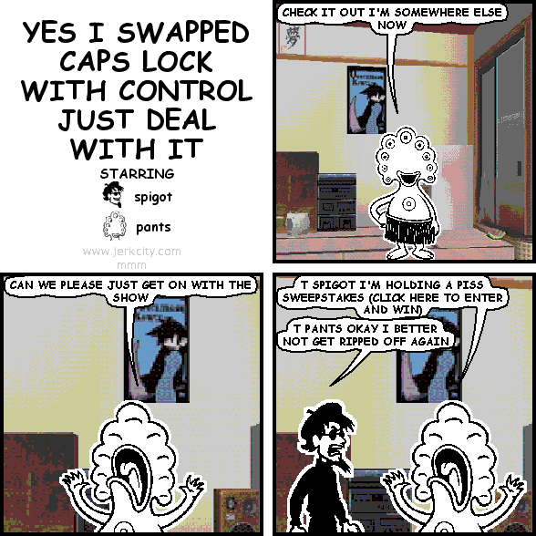 YES I SWAPPED CAPS LOCK WITH CONTROL JUST DEAL WITH IT