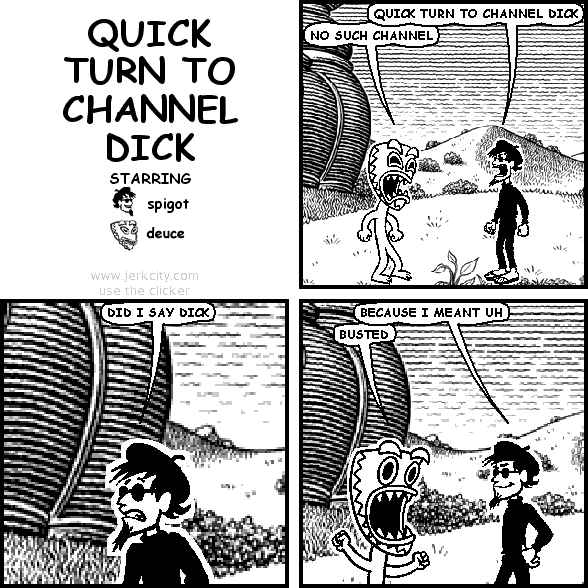 QUICK TURN TO CHANNEL DICK