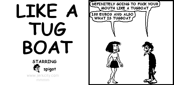 LIKE A TUG BOAT