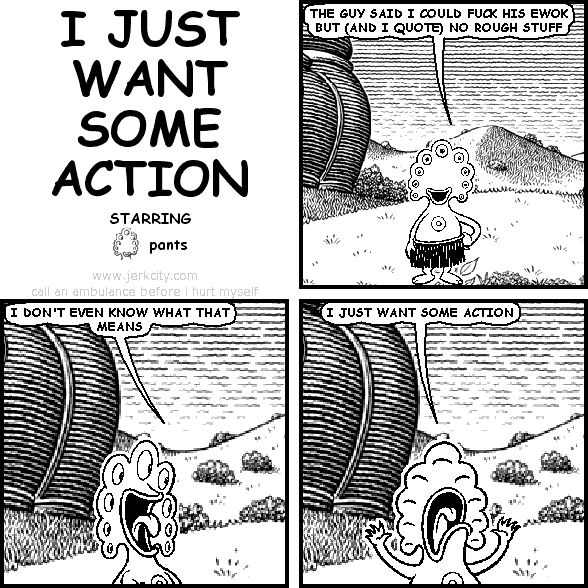 I JUST WANT SOME ACTION