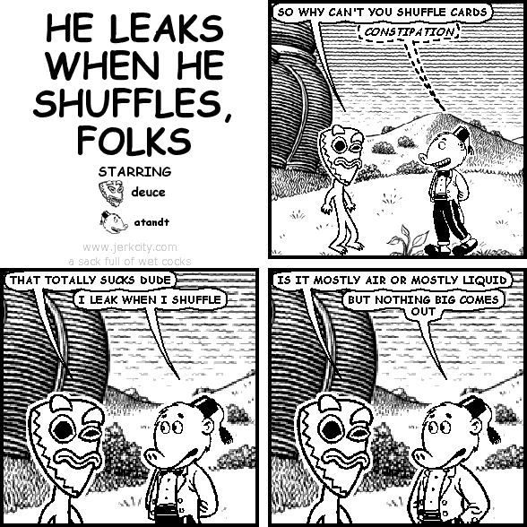 HE LEAKS WHEN HE SHUFFLES, FOLKS