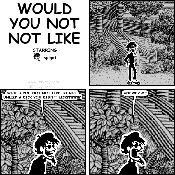 WOULD YOU NOT NOT LIKE
