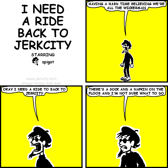I NEED A RIDE BACK TO JERKCITY