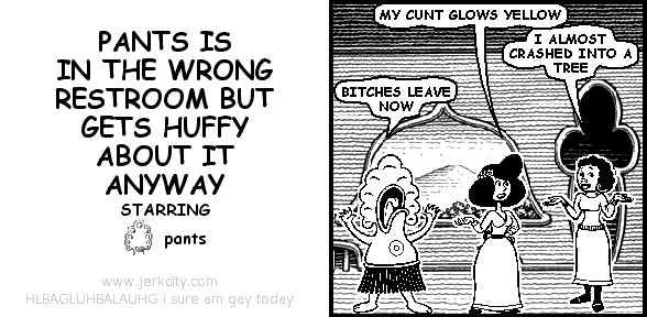 PANTS IS IN THE WRONG RESTROOM BUT GETS HUFFY ABOUT IT ANYWAY