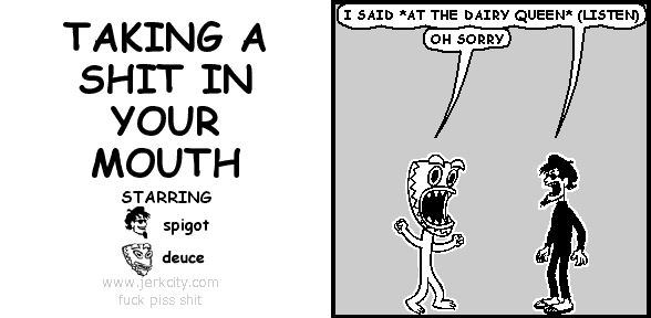 TAKING A SHIT IN YOUR MOUTH
