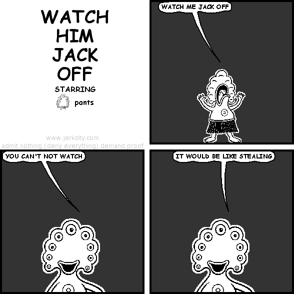 WATCH HIM JACK OFF
