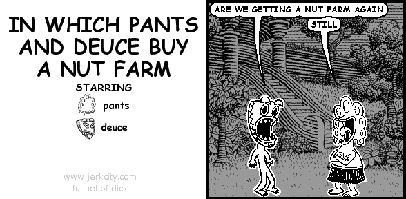 IN WHICH PANTS AND DEUCE BUY A NUT FARM