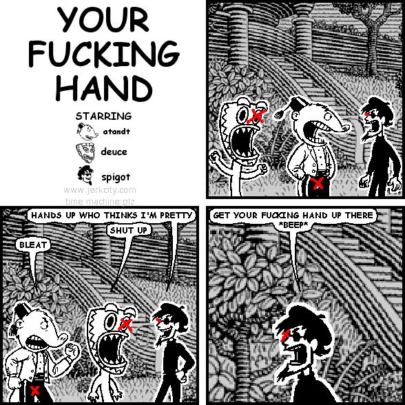 GET YOUR FUCKING HAND UP THERE
