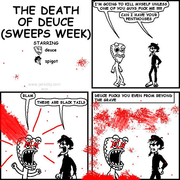 IN WHICH DEUCE COMMITS SUICIDE AND SPIGOT BEATS OFF ANYWAY