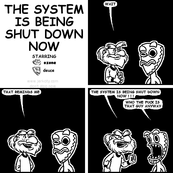 THE SYSTEM IS BEING SHUT DOWN NOW