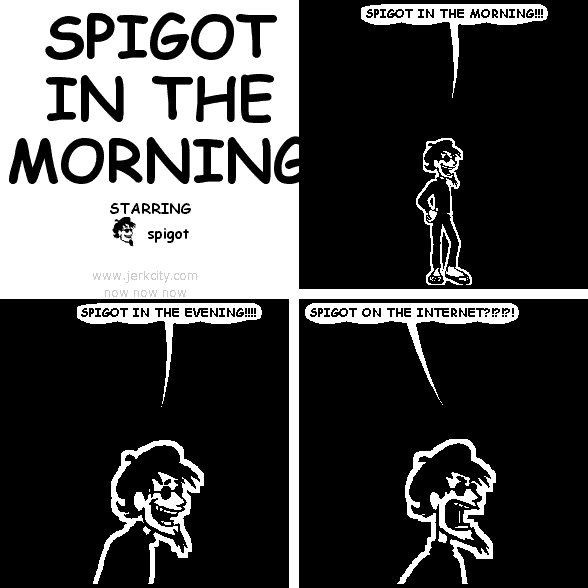 SPIGOT IN THE MORNING