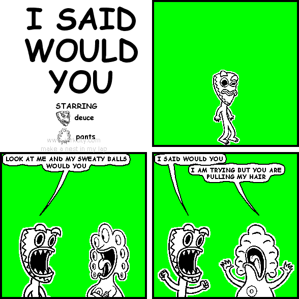 I SAID WOULD YOU