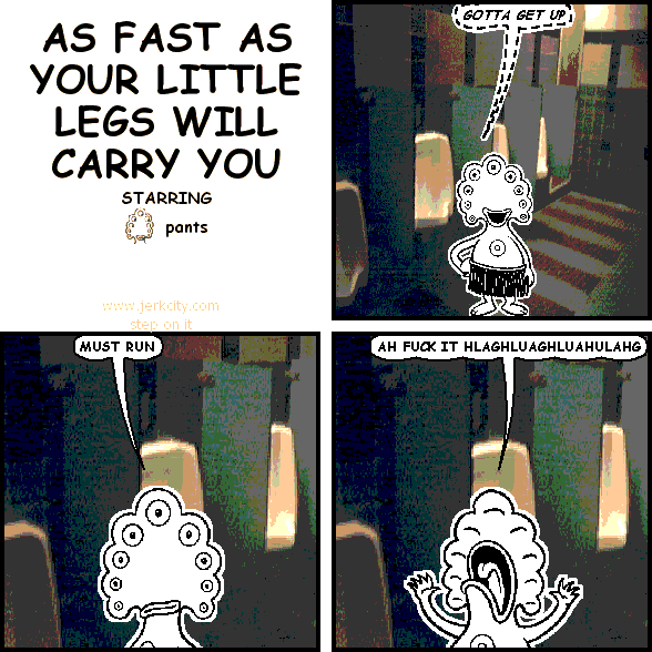 AS FAST AS YOUR LITTLE LEGS WILL CARRY YOU