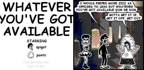 WHATEVER YOU"VE GOT AVAILABLE