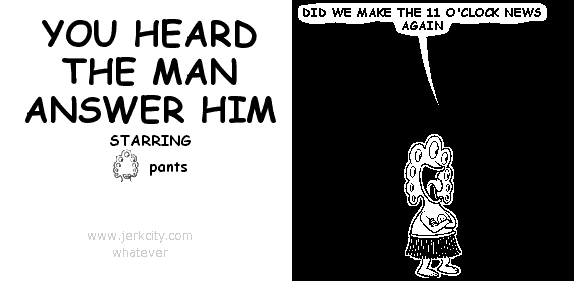 YOU HEARD THE MAN ANSWER HIM