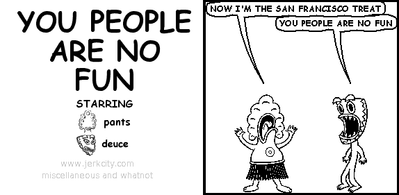 YOU PEOPLE ARE NO FUN