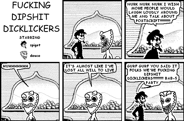 FUCKING DIPSHIT DICKLICKERS