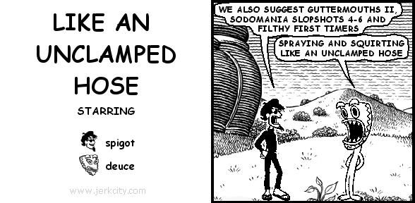 LIKE AN UNCLAMPED HOSE
