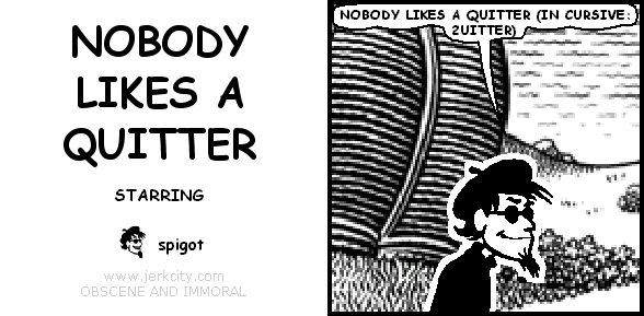 NOBODY LIKES A QUITTER