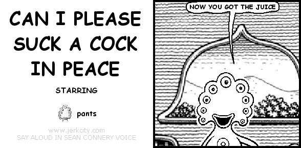 CAN I PLEASE SUCK A COCK IN PEACE